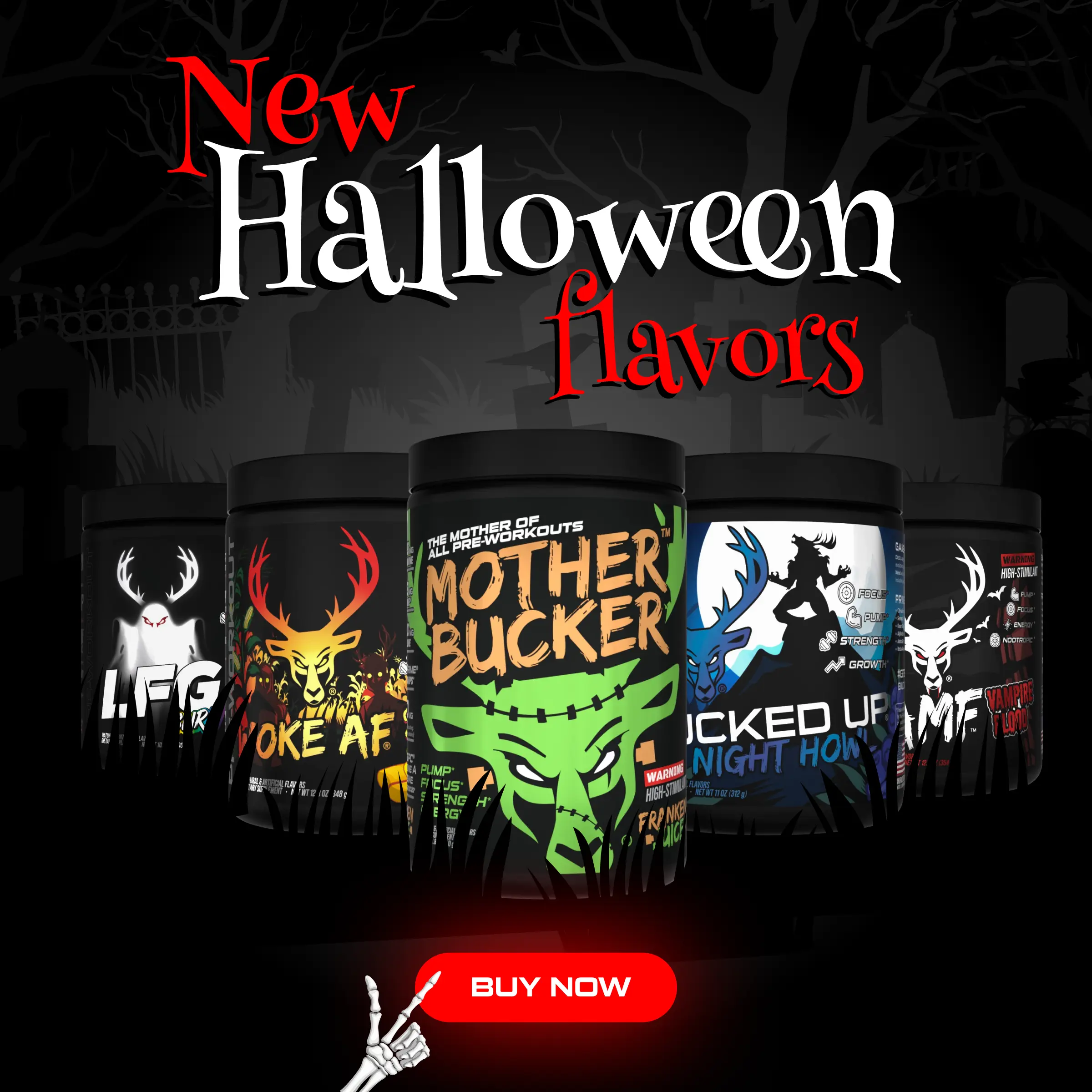 New Halloween Flavors - Text reads: "New Halloween Flavors".  Button Reads: "Buy Now".  Image of the new Halloween Pre-Workout Flavors: Franken Juice, Night Howl, Vampire Blood, Children of the Corn, and Sour Scare.